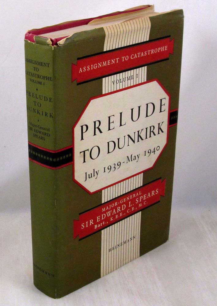 Assignment To Catastrophe Volume 1: Prelude To Dunkirk July 1939-May 1940